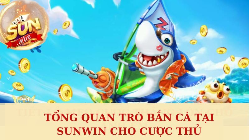 Tổng quan trò bắn cá tại Sunwin cho cược thủ