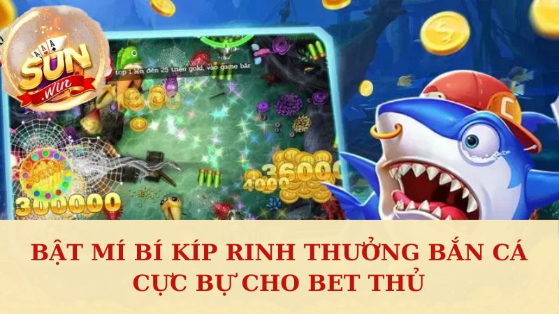 Bật mí bí kíp rinh thưởng bắn cá cực bự cho bet thủ