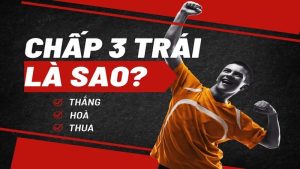 Đặc trưng của kèo chấp 3 trái là sao