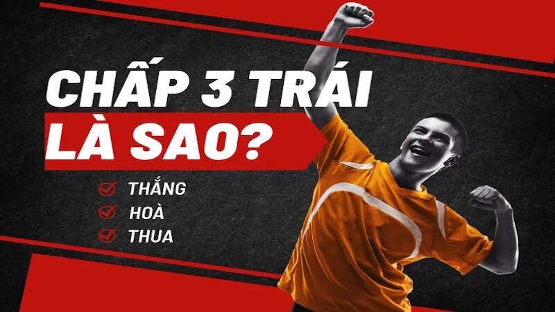 Đặc trưng của kèo chấp 3 trái là sao