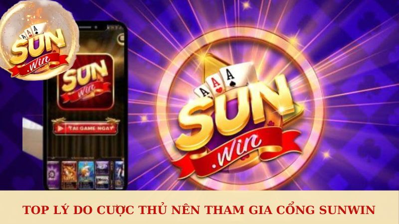 Top lý do cược thủ nên tham gia cổng Sunwin