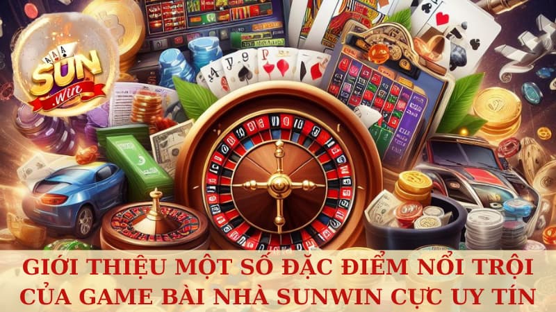 Giới thiệu một số đặc điểm nổi nổi trội của game bài