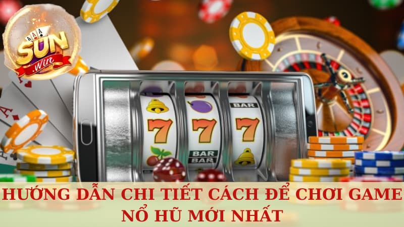 Hướng dẫn chi tiết cách chơi game nổ hũ mới nhất