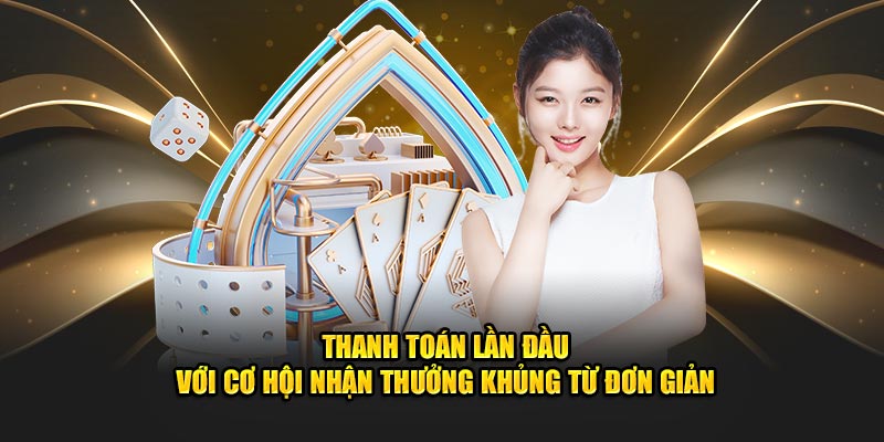 Thanh toán lần đầu với cơ hội nhận thưởng khủng từ đơn giản